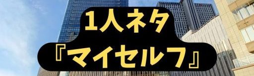 一人ネタマイセルフ